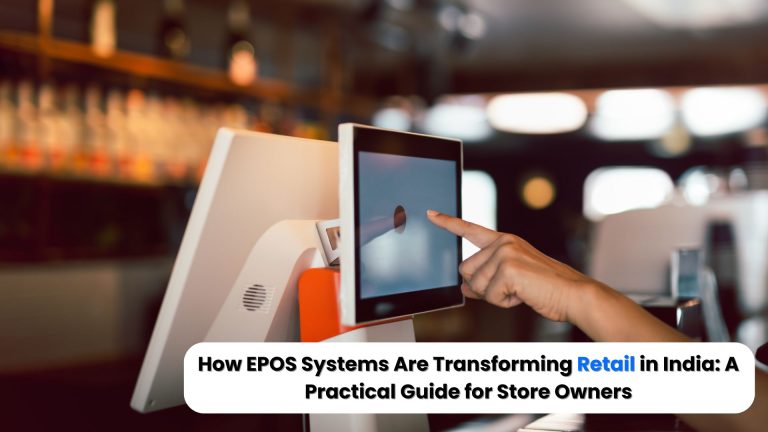 How EPOS Systems Are Transforming Retail in India A Practical Guide for Store Owners